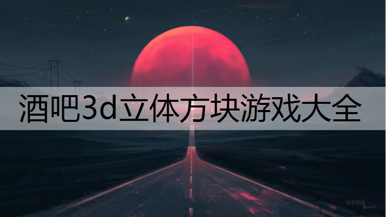 <strong>酒吧3d立体方块游戏大全</strong>