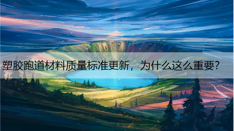 塑胶跑道材料质量标准更新，为什么这么重要？